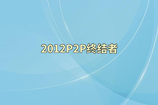 2012P2P终结者