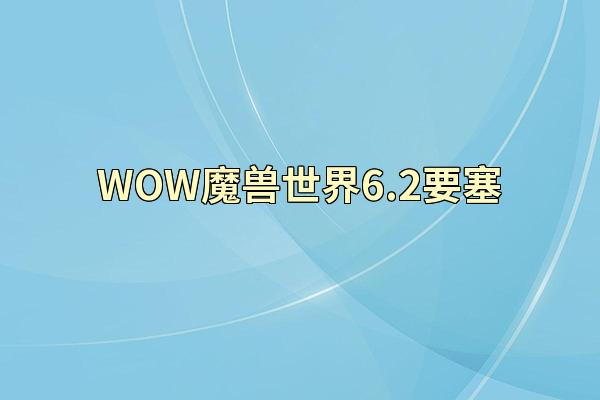 WOW魔兽世界6.2要塞