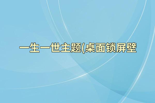一生一世主题(桌面锁屏壁