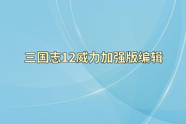 三国志12威力加强版编辑
