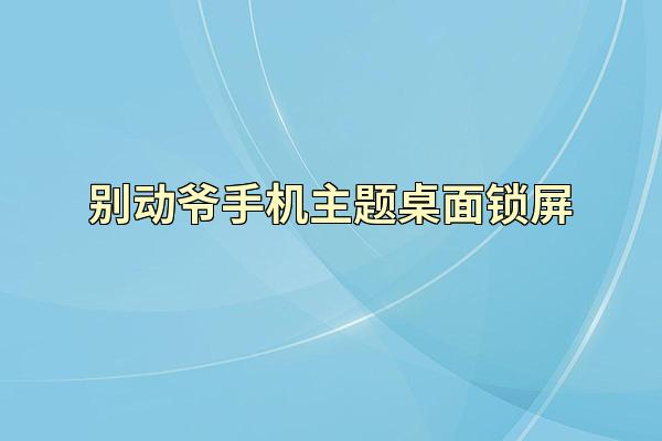 别动爷手机主题桌面锁屏