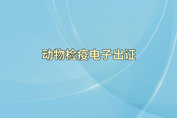 动物检疫电子出证