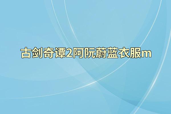 古剑奇谭2阿阮蔚蓝衣服m