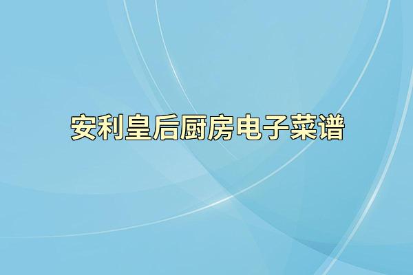 安利皇后厨房电子菜谱