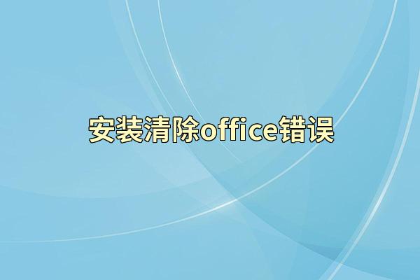 安装清除office错误