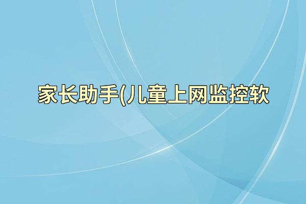 家长助手(儿童上网监控软