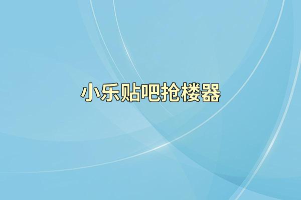 小乐贴吧抢楼器