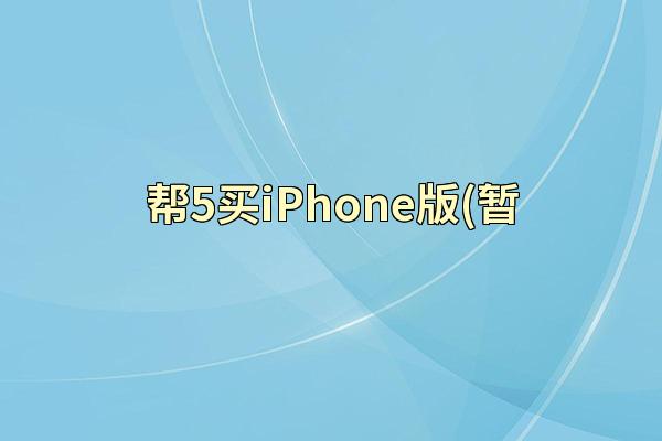 帮5买iPhone版(暂