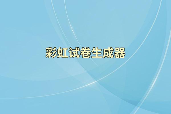 彩虹试卷生成器