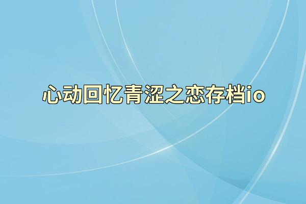 心动回忆青涩之恋存档io