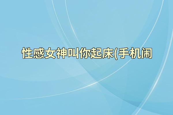 性感女神叫你起床(手机闹