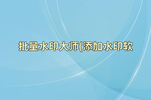 批量水印大师(添加水印软