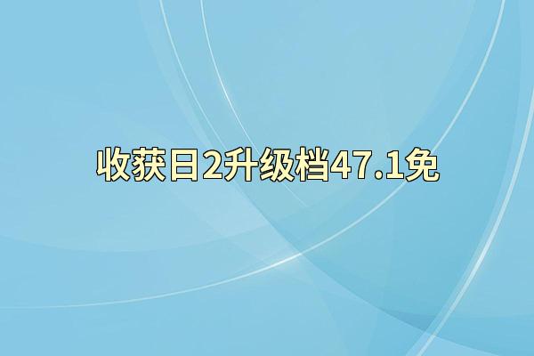 收获日2升级档47.1免