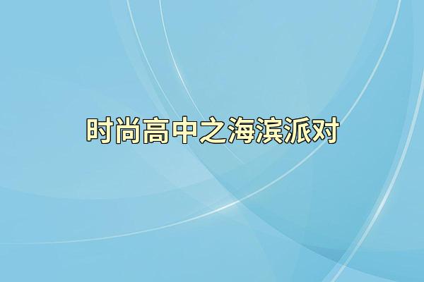 时尚高中之海滨派对