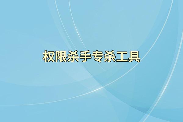 权限杀手专杀工具