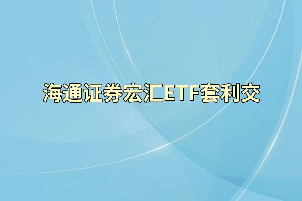 海通证券宏汇ETF套利交