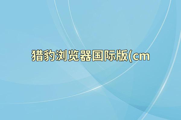 猎豹浏览器国际版(cm