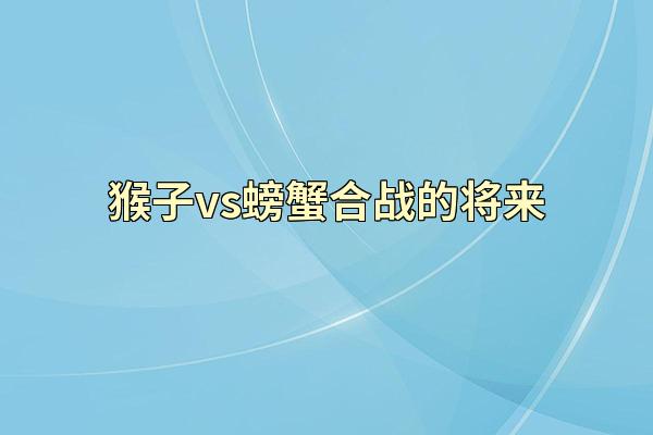 猴子vs螃蟹合战的将来