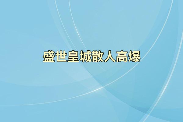 盛世皇城散人高爆