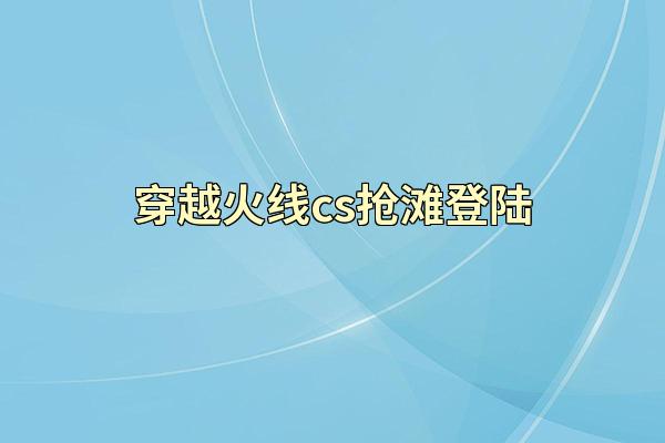 穿越火线cs抢滩登陆