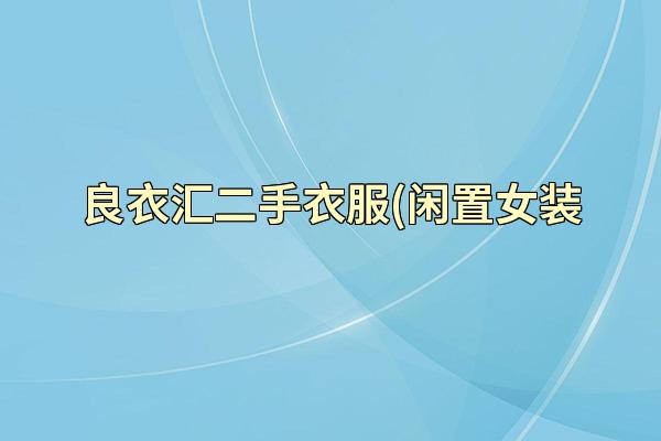 良衣汇二手衣服(闲置女装
