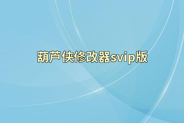 葫芦侠修改器svip版
