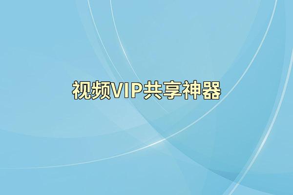视频VIP共享神器