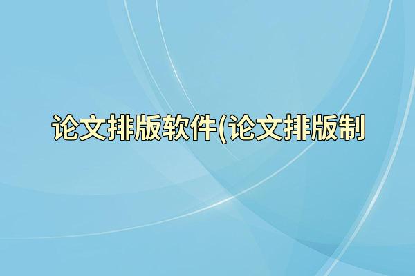 论文排版软件(论文排版制