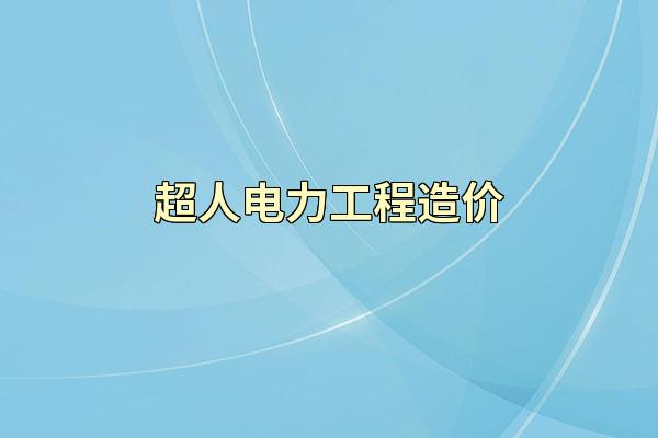 超人电力工程造价