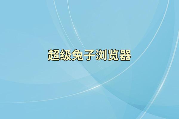 超级兔子浏览器