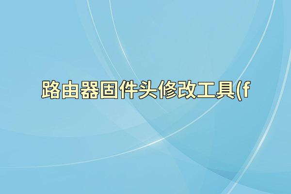 路由器固件头修改工具(f