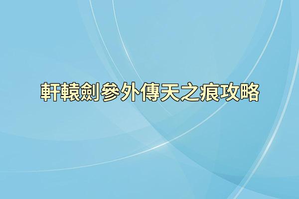 軒轅劍參外傳天之痕攻略