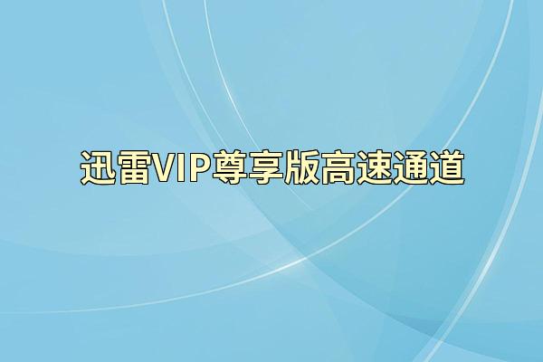 迅雷VIP尊享版高速通道