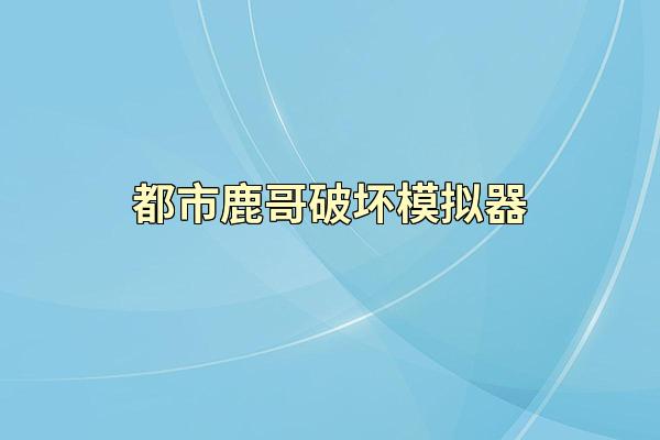 都市鹿哥破坏模拟器