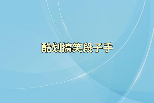 酷划搞笑段子手