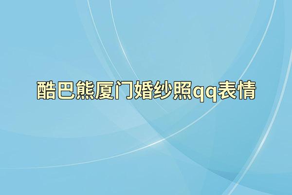酷巴熊厦门婚纱照qq表情