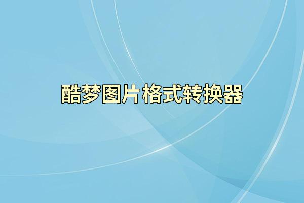 酷梦图片格式转换器