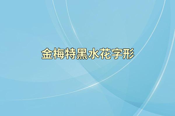 金梅特黑水花字形