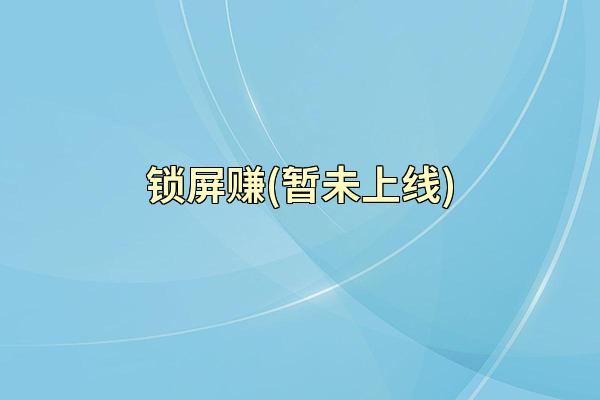 锁屏赚(暂未上线)