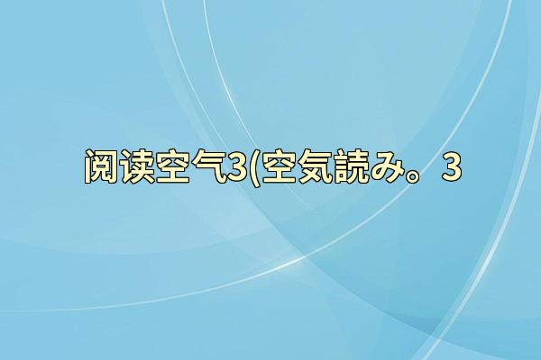 阅读空气3(空気読み。3