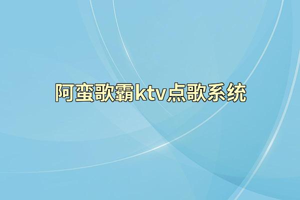 阿蛮歌霸ktv点歌系统