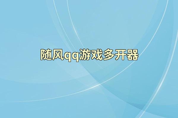 随风qq游戏多开器