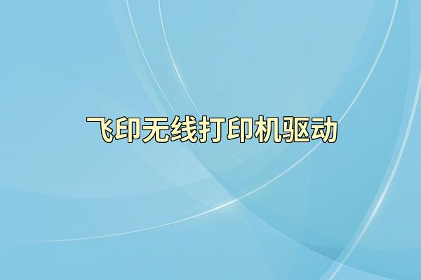 飞印无线打印机驱动