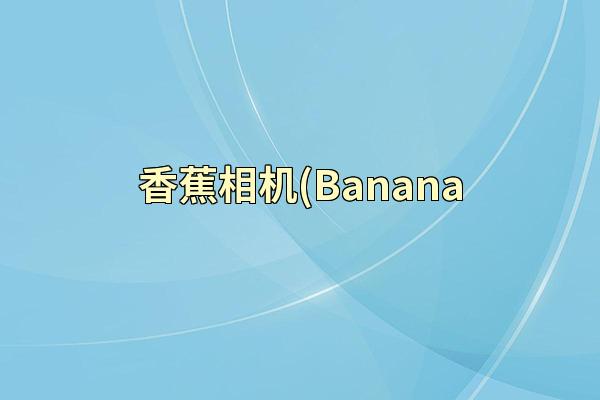 香蕉相机(Banana